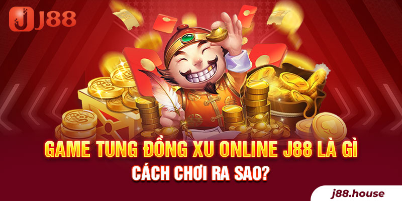Game Tung Đồng Xu Online J88 Là Gì, Cách Chơi Ra Sao?